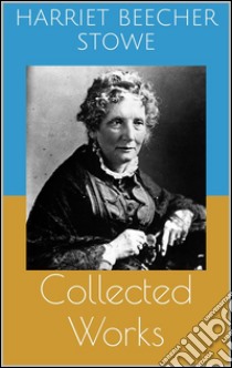 Collected works (complete and illustrated editions: Uncle Tom's Cabin, Queer Little Folks, The Chimney-Corner, ...). E-book. Formato Mobipocket ebook di Harriet Beecher Stowe