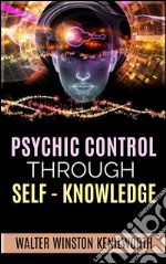 Psychic Control  Through Self- Knowledge. E-book. Formato EPUB ebook