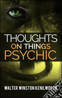 Thoughts on things psychic. E-book. Formato EPUB ebook di Walter Winston Kenilworth