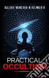 Practical occultism. E-book. Formato EPUB ebook di Walter Winston Kenilworth