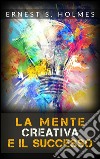 La Mente Creativa e il Successo (Tradotto). E-book. Formato EPUB ebook di Hernest S. Holmes