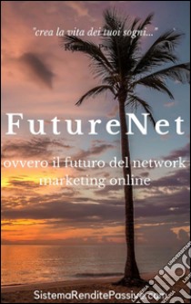 Futurenet ovvero il futuro del network marketing online. E-book. Formato EPUB ebook di Future Net