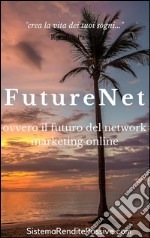 Futurenet ovvero il futuro del network marketing online. E-book. Formato Mobipocket