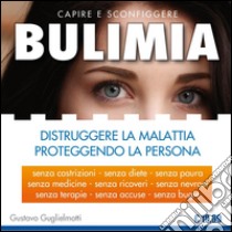 BULIMIA - Distruggere la malattia proteggendo la persona. E-book. Formato Mobipocket ebook di Gustavo Guglielmotti