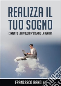 Realizza il tuo sogno. E-book. Formato Mobipocket ebook di Francesco Bandinu