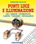 Punti luce e IlluminazioneLED - Alogene - Luci fluorescenti - Faretti - Variatori - Installazioni. E-book. Formato EPUB ebook