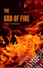 The god of fire: ancient vedic secrets to wealth, love, happiness and enlightenment. E-book. Formato EPUB ebook