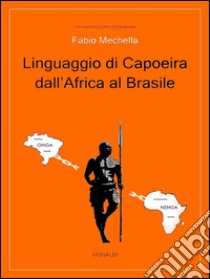 Linguaggio di capoeira dall'Africa al Brasile. E-book. Formato PDF ebook di Fabio Mechella