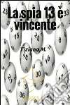 La spia 13 è vincente. E-book. Formato EPUB ebook di Tiziana M.