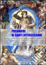 Preghiere ai Santi IntercessoriRaccolta di orazioni per ricevere grazie, protezione e assistenza ordinate secondo il calendario dei Santi cattolici. E-book. Formato EPUB ebook