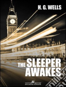 The Sleeper Awakes. E-book. Formato Mobipocket ebook di H. G. Wells