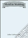 Maid in waiting. E-book. Formato EPUB ebook di John Galsworthy