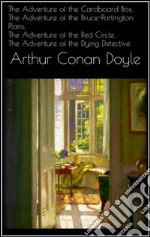 The Adventure of the Cardboard Box, The Adventure of the Bruce-Partington Plans, The Adventure of the Red Circle, The Adventure of the Dying Detective. E-book. Formato EPUB ebook