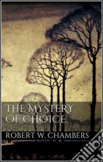 The mystery of choice. E-book. Formato EPUB ebook di Robert W. Chambers