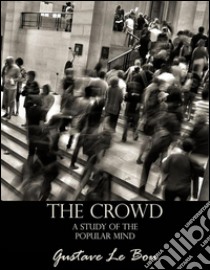 The crowd: a study of the popular mind. E-book. Formato EPUB ebook di Gustave Le Bon