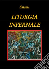 Liturgia infernale. E-book. Formato Mobipocket ebook di Satana