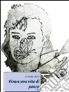 Vivere una vita di paure. E-book. Formato Mobipocket ebook di Belà Antonio