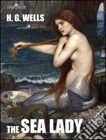 The Sea Lady. E-book. Formato Mobipocket ebook di H. G. Wells