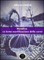 Metallica: la lenta mortificazione della carne. E-book. Formato EPUB ebook