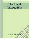 The inn of tranquillity. E-book. Formato EPUB ebook di John Galsworthy