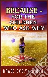 Because - For the Childred Who Ask Why. E-book. Formato Mobipocket ebook