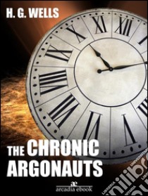 The Chronic Argonauts. E-book. Formato Mobipocket ebook di H. G. Wells