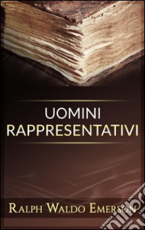 Uomini rappresentativi. E-book. Formato EPUB ebook di Ralph Waldo Emerson