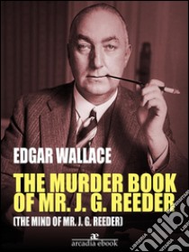 The Murder Book of Mr. J. G. Reeder (The Mind of Mr. J. G. Reeder). E-book. Formato Mobipocket ebook di Edgar Wallace