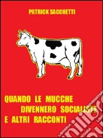 Quando le mucche divennero socialiste e altri racconti. E-book. Formato EPUB ebook