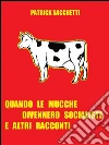 Quando le mucche divennero socialiste e altri racconti. E-book. Formato EPUB ebook di Patrick Sacchetti