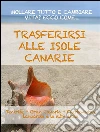 Trasferirsi alle Canarie. La guida per mollare tutto e cambiare vita a Tenerife, Gran Canaria, Fuerteventura, Lanzarote o nelle altre isole dell'arcipelago. E-book. Formato Mobipocket ebook di Expat Expert