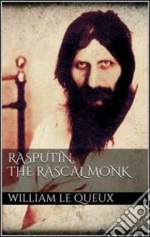 Rasputin the Rascal monk. E-book. Formato Mobipocket ebook di William Le Queux