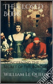 The Closed Book: Concerning the Secret of the Borgias. E-book. Formato Mobipocket ebook di William Le Queux