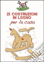 25 costruzioni in legno per la casa. E-book. Formato PDF ebook