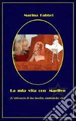La mia vita con Marilyn - L'abbraccio di due insolite simbiotiche vite. E-book. Formato EPUB