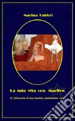 La mia vita con Marilyn - L'abbraccio di due insolite simbiotiche vite. E-book. Formato EPUB ebook