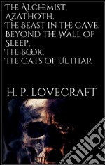 The Alchemist, Azathoth, The Beast in the Cave, Beyond the Wall of Sleep, The Book, The Cats of Ulthar. E-book. Formato EPUB ebook