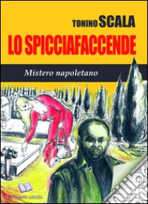 Lo Spicciafaccende Mistero Napoletano. E-book. Formato Mobipocket ebook di Tonino Scala