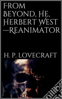 From Beyond, He, Herbert West—Reanimator. E-book. Formato EPUB ebook di H. P. Lovecraft