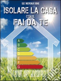 Isolare la casa con il fai da te. E-book. Formato PDF ebook di Valerio Poggi