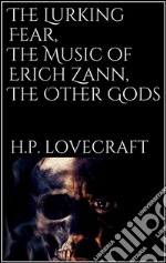 The Lurking Fear, The Music of Erich Zann,  The Other Gods. E-book. Formato EPUB