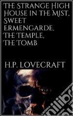 The Strange High House in the Mist, Sweet Ermengarde, The Temple, The Tomb. E-book. Formato EPUB ebook