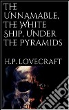 The Unnamable, The White Ship, Under the Pyramids. E-book. Formato EPUB ebook