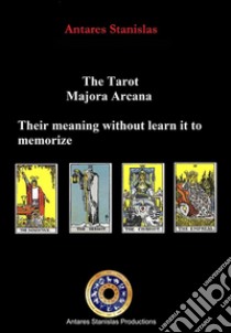 The Tarot, Major Arcana, Their Meaning Without Learn it to Memorize. E-book. Formato Mobipocket ebook di Antares Stanislas