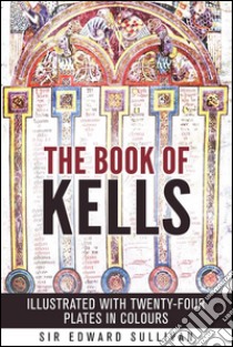 The book of kells - ILLUSTRATED WITH TWENTY-FOUR PLATES IN COLOURS. E-book. Formato Mobipocket ebook di Sir Edward Sullivan