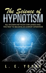 The science of hypnotism: all known methods explained and the way to become an expert operator. E-book. Formato EPUB ebook