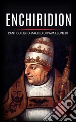 Enchiridion - l&apos;antico libro magico di Papa Leone III. E-book. Formato EPUB ebook