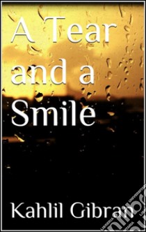 A tear and a smile. E-book. Formato EPUB ebook di Kahlil Gibran