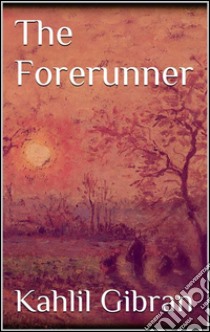 The forerunner. E-book. Formato EPUB ebook di Kahlil Gibran