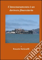 L&apos;innamoramento è un derivato finanziario. E-book. Formato EPUB